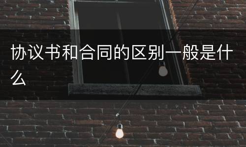 协议书和合同的区别一般是什么