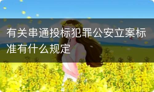 有关串通投标犯罪公安立案标准有什么规定