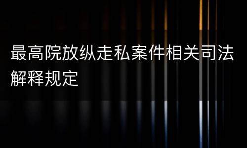 最高院放纵走私案件相关司法解释规定