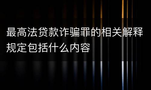 最高法贷款诈骗罪的相关解释规定包括什么内容