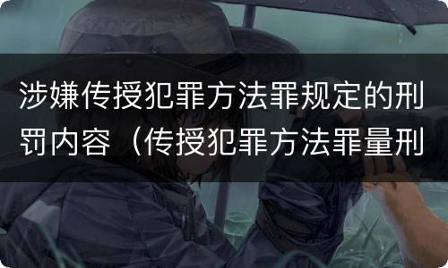 涉嫌传授犯罪方法罪规定的刑罚内容（传授犯罪方法罪量刑情节严重）