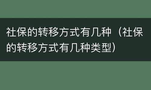 社保的转移方式有几种（社保的转移方式有几种类型）
