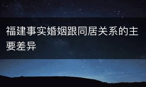 福建事实婚姻跟同居关系的主要差异