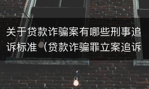 关于贷款诈骗案有哪些刑事追诉标准（贷款诈骗罪立案追诉标准）