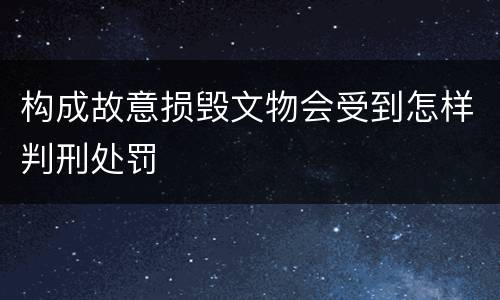 构成故意损毁文物会受到怎样判刑处罚