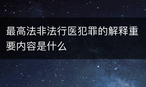 最高法非法行医犯罪的解释重要内容是什么