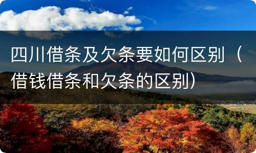 四川借条及欠条要如何区别（借钱借条和欠条的区别）
