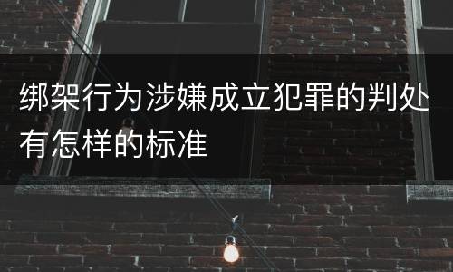 绑架行为涉嫌成立犯罪的判处有怎样的标准