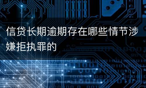 信贷长期逾期存在哪些情节涉嫌拒执罪的