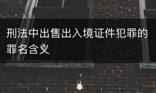 刑法中出售出入境证件犯罪的罪名含义
