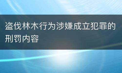盗伐林木行为涉嫌成立犯罪的刑罚内容