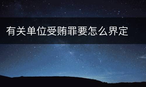 有关单位受贿罪要怎么界定