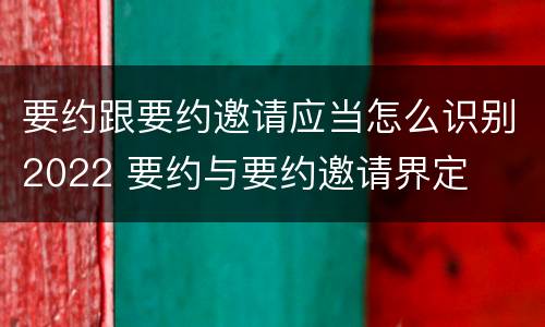 要约跟要约邀请应当怎么识别2022 要约与要约邀请界定