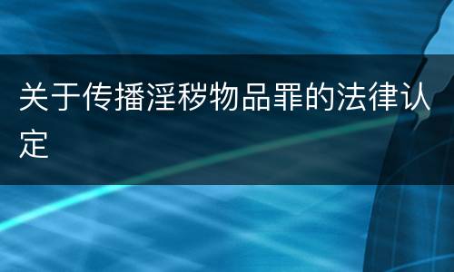 关于传播淫秽物品罪的法律认定
