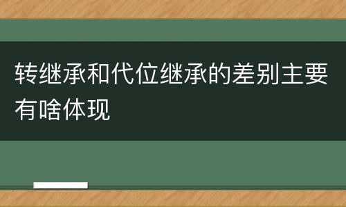 转继承和代位继承的差别主要有啥体现