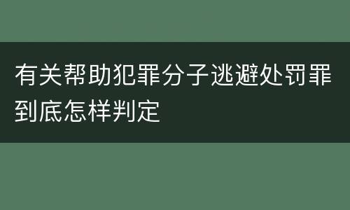 有关帮助犯罪分子逃避处罚罪到底怎样判定