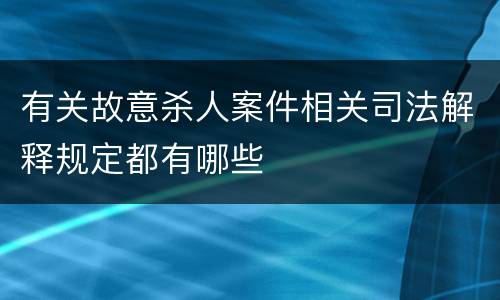 有关故意杀人案件相关司法解释规定都有哪些