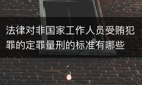 法律对非国家工作人员受贿犯罪的定罪量刑的标准有哪些