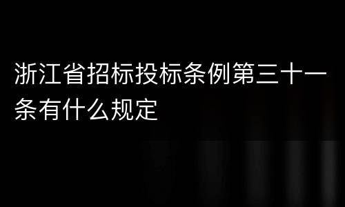 浙江省招标投标条例第三十一条有什么规定