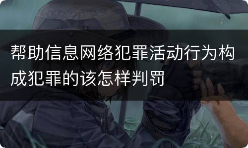 帮助信息网络犯罪活动行为构成犯罪的该怎样判罚