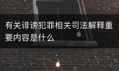 有关诽谤犯罪相关司法解释重要内容是什么