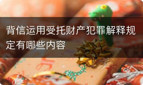 背信运用受托财产犯罪解释规定有哪些内容