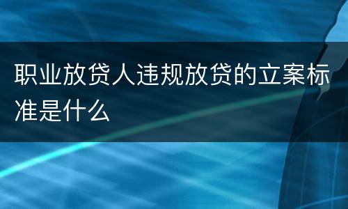职业放贷人违规放贷的立案标准是什么