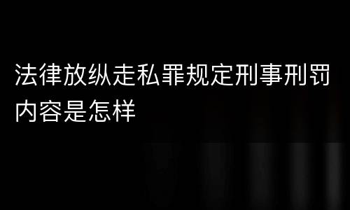 法律放纵走私罪规定刑事刑罚内容是怎样