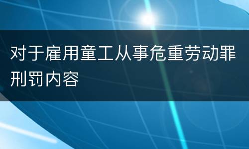 对于雇用童工从事危重劳动罪刑罚内容