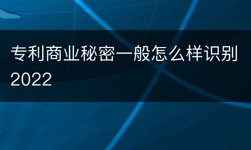 专利商业秘密一般怎么样识别2022
