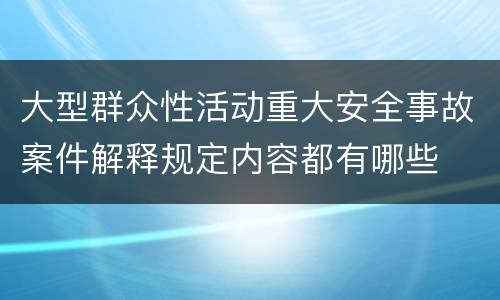 大型群众性活动重大安全事故案件解释规定内容都有哪些