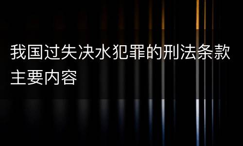 我国过失决水犯罪的刑法条款主要内容