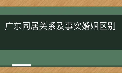 广东同居关系及事实婚姻区别