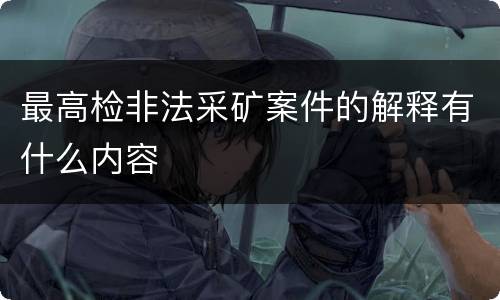 最高检非法采矿案件的解释有什么内容