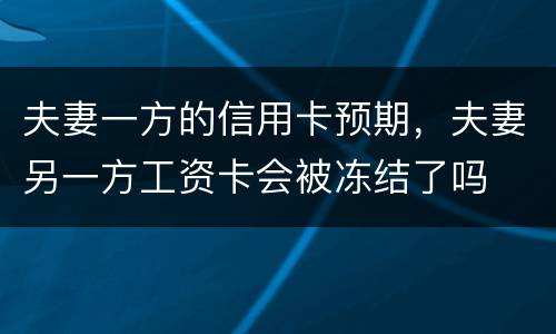 夫妻一方的信用卡预期，夫妻另一方工资卡会被冻结了吗