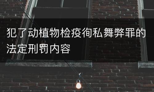 犯了动植物检疫徇私舞弊罪的法定刑罚内容