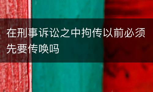 在刑事诉讼之中拘传以前必须先要传唤吗