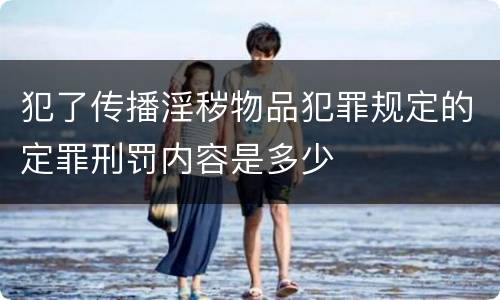 犯了传播淫秽物品犯罪规定的定罪刑罚内容是多少