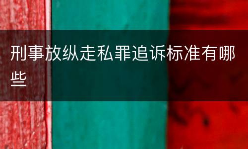 刑事放纵走私罪追诉标准有哪些
