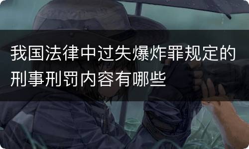 我国法律中过失爆炸罪规定的刑事刑罚内容有哪些