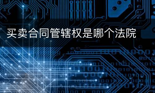 买卖合同管辖权是哪个法院
