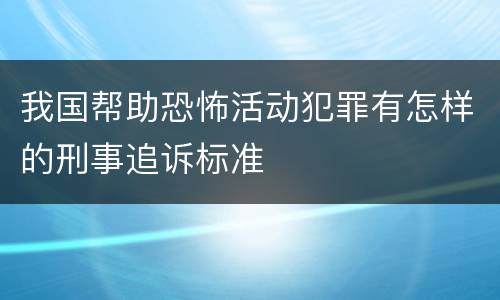 我国帮助恐怖活动犯罪有怎样的刑事追诉标准