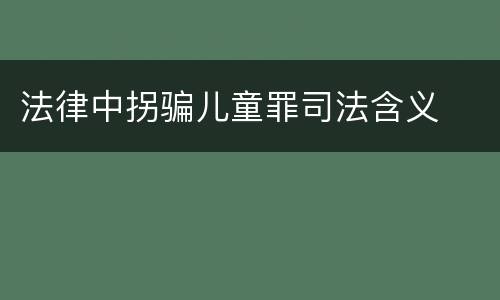 法律中拐骗儿童罪司法含义