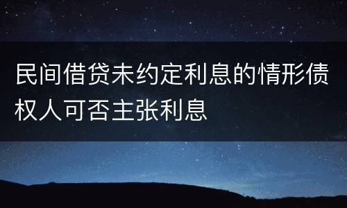 民间借贷未约定利息的情形债权人可否主张利息