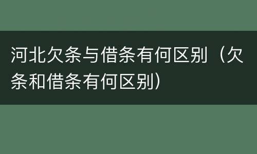 河北欠条与借条有何区别（欠条和借条有何区别）