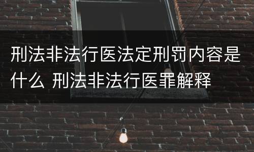 刑法非法行医法定刑罚内容是什么 刑法非法行医罪解释
