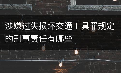 涉嫌过失损坏交通工具罪规定的刑事责任有哪些