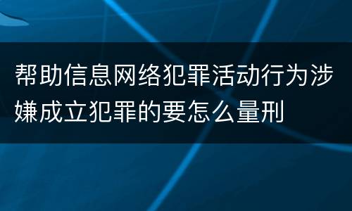 帮助信息网络犯罪活动行为涉嫌成立犯罪的要怎么量刑