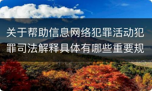 关于帮助信息网络犯罪活动犯罪司法解释具体有哪些重要规定