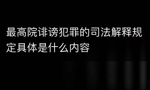 最高院诽谤犯罪的司法解释规定具体是什么内容